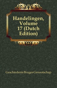Geschiedenis Bruges Genootschap - «Handelingen, Volume 17 (Dutch Edition)»