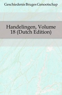 Geschiedenis Bruges Genootschap - «Handelingen, Volume 18 (Dutch Edition)»