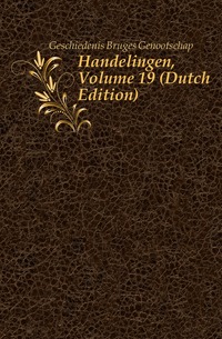 Geschiedenis Bruges Genootschap - «Handelingen, Volume 19 (Dutch Edition)»