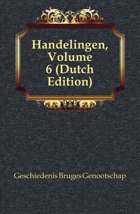 Handelingen, Volume 6 (Dutch Edition)