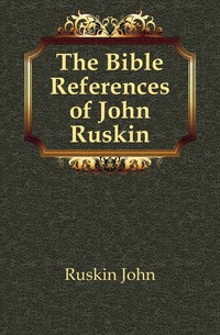 Рескин - «The Bible References of John Ruskin»