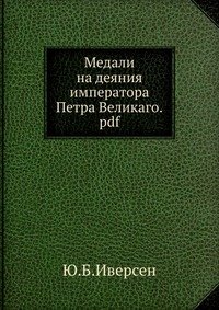 Иверсен, Юлий Богданович - «Медали на деяния императора Петра Великаго.pdf»