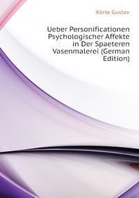 Korte Gustav - «Ueber Personificationen Psychologischer Affekte in Der Spaeteren Vasenmalerei (German Edition)»