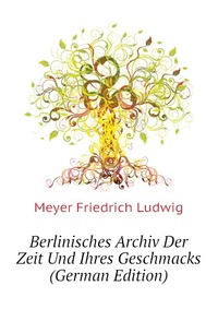 Berlinisches Archiv Der Zeit Und Ihres Geschmacks (German Edition)