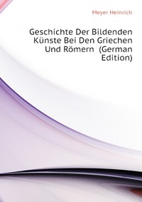 Geschichte Der Bildenden Kunste Bei Den Griechen Und Romern (German Edition)