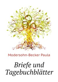 P. Modersohn-Becker - «Briefe und Tagebuchblatter»