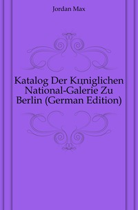 Katalog Der Koniglichen National-Galerie Zu Berlin (German Edition)