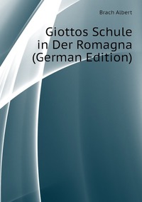 Brach Albert - «Giottos Schule in Der Romagna (German Edition)»
