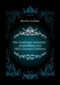 Die Londoner Industrie-Ausstellung Von 1862 (German Edition)