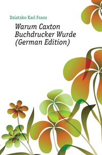 Warum Caxton Buchdrucker Wurde (German Edition)