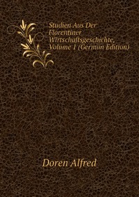 Studien Aus Der Florentiner Wirtschaftsgeschichte, Volume 1 (German Edition)