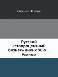 Евгений Заикин - «Русский «стопроцентный бизнес» лихих 90-х…»