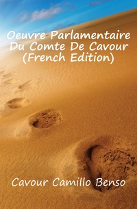 Cavour Camillo Benso - «Oeuvre Parlamentaire Du Comte De Cavour (French Edition)»