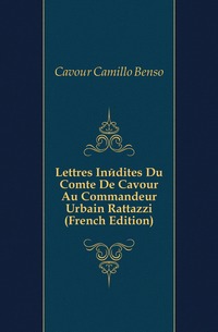 Lettres Inedites Du Comte De Cavour Au Commandeur Urbain Rattazzi (French Edition)