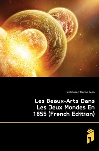 Les Beaux-Arts Dans Les Deux Mondes En 1855 (French Edition)