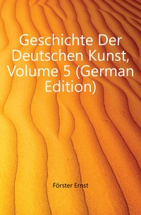 Geschichte Der Deutschen Kunst, Volume 5 (German Edition)