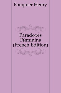 Fouquier Henry - «Paradoxes Feminins (French Edition)»