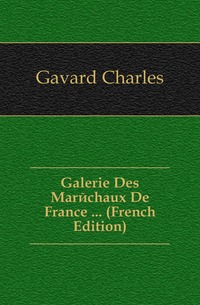 Gavard Charles - «Galerie Des Marechaux De France ... (French Edition)»