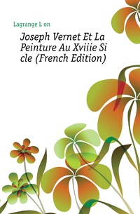 Lagrange Leon - «Joseph Vernet Et La Peinture Au Xviiie Siecle (French Edition)»