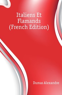Dumas Alexandre - «Italiens Et Flamands (French Edition)»