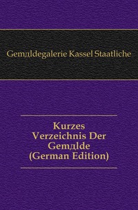 Kurzes Verzeichnis Der Gemalde (German Edition)