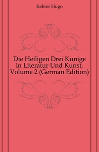 Die Heiligen Drei Konige in Literatur Und Kunst, Volume 2 (German Edition)