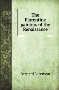 B. Berenson - «The Florentine painters of the Renaissance»