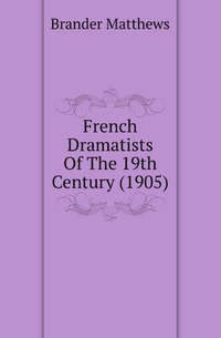 French Dramatists Of The 19th Century (1905)
