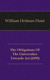 William Holman Hunt - «The Obligations Of The Universities Towards Art»