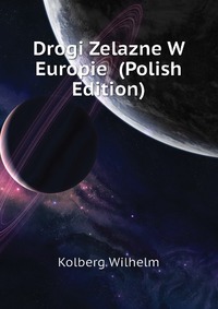 Kolberg Wilhelm - «Drogi Zelazne W Europie (Polish Edition)»