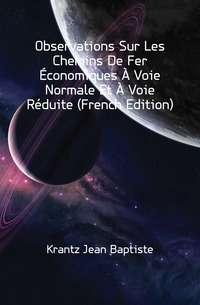 Krantz Jean Baptiste - «Observations Sur Les Chemins De Fer Economiques A Voie Normale Et A Voie Reduite (French Edition)»