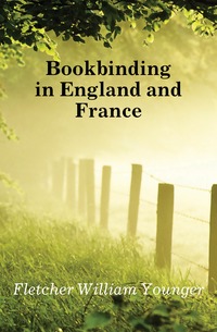Fletcher William Younger - «Bookbinding in England and France»