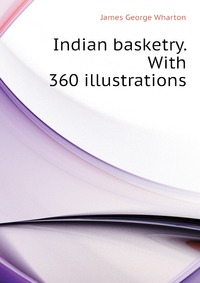 Indian basketry. With 360 illustrations