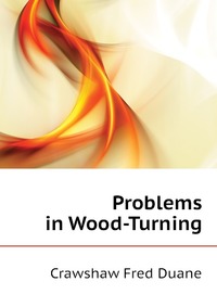 Crawshaw Fred Duane - «Problems in Wood-Turning»
