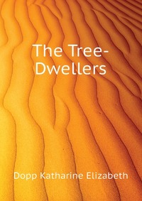 Dopp Katharine Elizabeth - «The Tree-Dwellers»