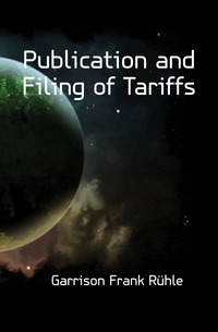 Garrison Frank Ruhle - «Publication and Filing of Tariffs»