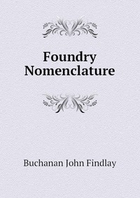 Buchanan John Findlay - «Foundry Nomenclature»