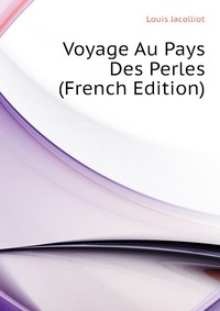 Jacolliot Louis - «Voyage Au Pays Des Perles (French Edition)»