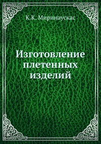 К. К. Миринаускас - «Изготовление плетенных изделий»