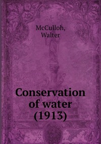 Walter, McCulloh - «Conservation of water (1913)»