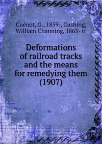 G., 1859-, Cue?not - «Deformations of railroad tracks and the means for remedying them (1907)»