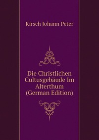 Die Christlichen Cultusgebaude Im Alterthum (German Edition)