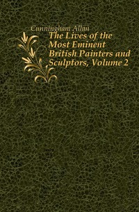 The Lives of the Most Eminent British Painters and Sculptors, Volume 2