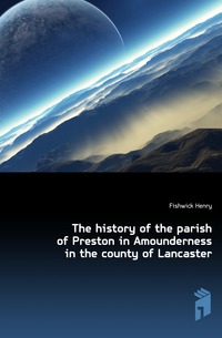 The history of the parish of Preston in Amounderness in the county of Lancaster