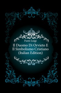 Il Duomo Di Orvieto E Il Simbolismo Cristiano (Italian Edition)