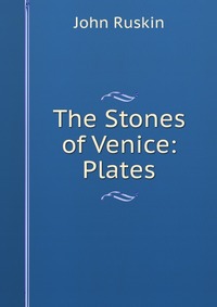 The Stones of Venice: Plates