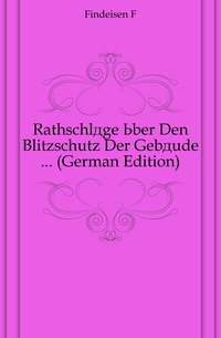Rathschlage Uber Den Blitzschutz Der Gebaude ... (German Edition)
