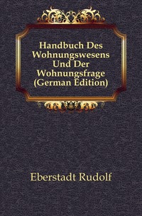 Handbuch Des Wohnungswesens Und Der Wohnungsfrage (German Edition)