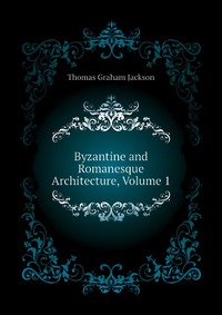 Byzantine and Romanesque Architecture, Volume 1
