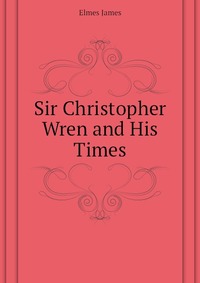 Sir Christopher Wren and His Times
